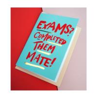 EXAMS? COMPLETED THEM MATE! CARD