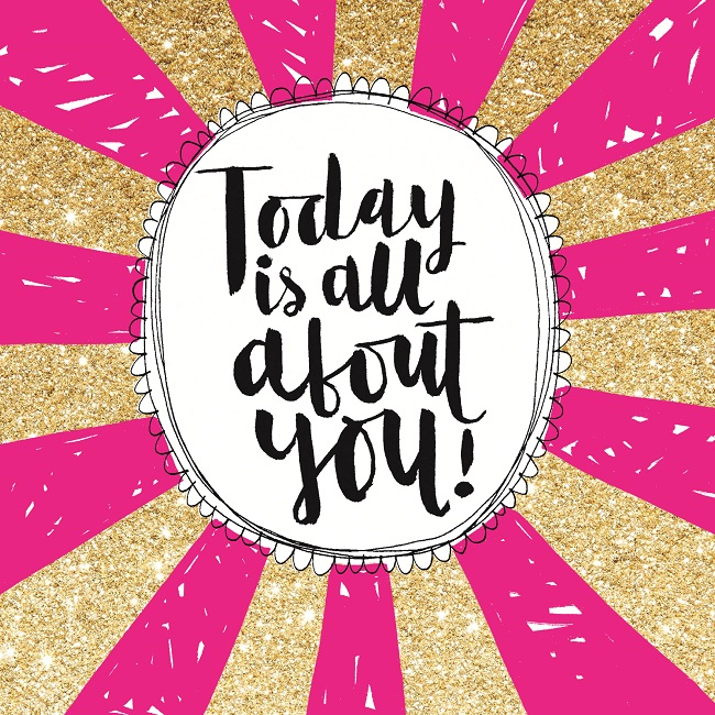 Today is all about You!